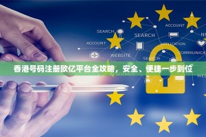香港号码注册欧亿平台全攻略，安全、便捷一步到位