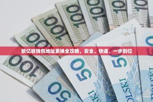 欧亿收钱包地址更换全攻略，安全、快速、一步到位