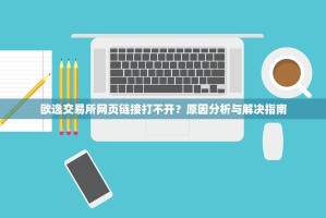 欧逸交易所网页链接打不开？原因分析与解决指南