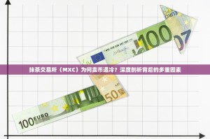 抹茶交易所（MXC）为何卖币遇冷？深度剖析背后的多重因素