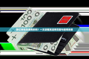 欧亿钱包是通用的吗？一文读懂其适用范围与使用场景