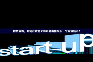 掘金蓝海，如何在欧易交易所精准捕捉下一个百倍新币？