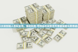 以太坊创始人百科全书，维塔利克·布特林的加密货币帝国蓝图与思想遗产