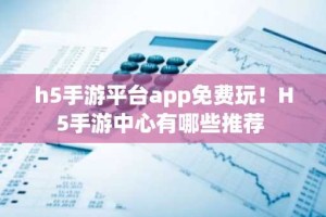 h5手游平台app免费玩！H5手游中心有哪些推荐