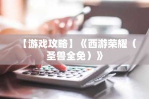 【游戏攻略】《西游荣耀（圣兽全免）》
