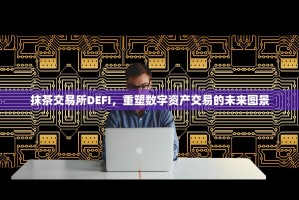 抹茶交易所DEFI，重塑数字资产交易的未来图景