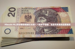 Filecoin FIL)币价能否超越以太坊？一场关于存储、生态与未来的深度博弈