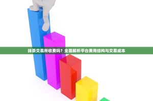 抹茶交易所收费吗？全面解析平台费用结构与交易成本