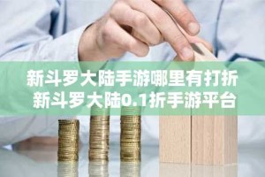 新斗罗大陆手游哪里有打折 新斗罗大陆0.1折手游平台推荐