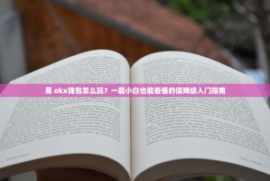 易 okx钱包怎么玩？一篇小白也能看懂的保姆级入门指南