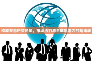 欧联交易所交易量，市场活力与全球影响力的晴雨表
