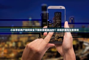 小米手机用户如何安全下载欧易金融APP？详细步骤与注意事项