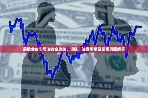 易欧合约卡号注销全攻略，流程、注意事项及常见问题解答