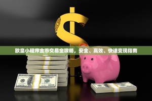 欧皇小程序金币交易全攻略，安全、高效、快速变现指南