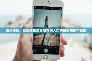 直达便捷，探索欧币苹果所官网入口的价值与使用指南