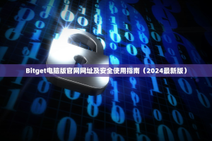 Bitget电脑版官网网址及安全使用指南（2024最新版）