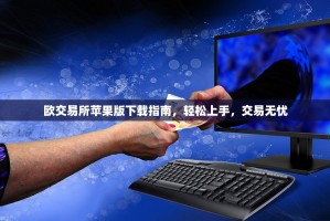 欧交易所苹果版下载指南，轻松上手，交易无忧