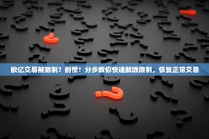 欧亿交易被限制？别慌！分步教你快速解除限制，恢复正常交易