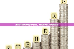 抹茶交易所新增资产类别，开启多元化投资新篇章