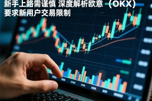 新手上路需谨慎，深度解析欧意（OKX）新用户交易限制