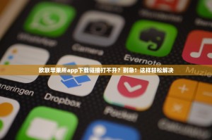 欧联苹果所app下载链接打不开？别急！这样轻松解决