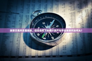 抹茶交易所负面缠身，信任危机下的用户资产与平台未来何去何从？