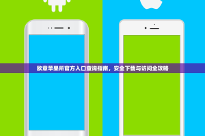 欧意苹果所官方入口查询指南，安全下载与访问全攻略