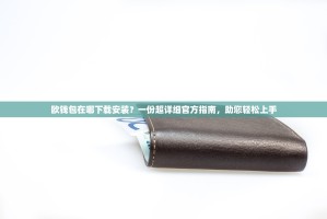 欧钱包在哪下载安装？一份超详细官方指南，助您轻松上手