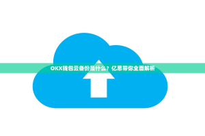 OKX钱包云备份是什么？亿思带你全面解析
