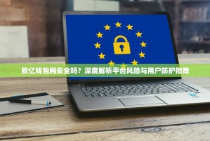 欧亿钱包网安全吗？深度解析平台风险与用户防护指南