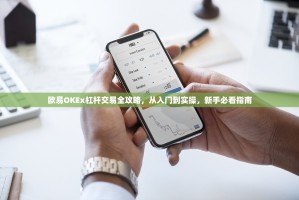 欧易OKEx杠杆交易全攻略，从入门到实操，新手必看指南