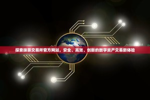 探索抹茶交易所官方网站，安全、高效、创新的数字资产交易新体验