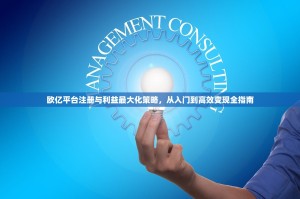 欧亿平台注册与利益最大化策略，从入门到高效变现全指南