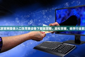 亿欧官网登录入口及苹果设备下载全攻略，轻松掌握，畅享行业前沿