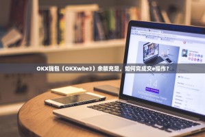 OKX钱包（OKXwbe3）余额充足，如何完成交e操作？