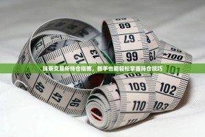 抹茶交易所持仓指南，新手也能轻松掌握持仓技巧