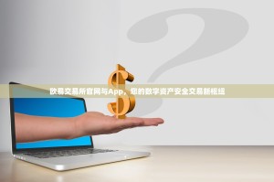 欧易交易所官网与App，您的数字资产安全交易新枢纽