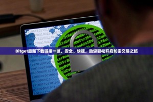 Bitget最新下载链接一览，安全、快速，助您轻松开启加密交易之旅