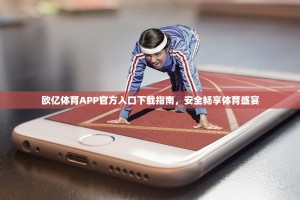 欧亿体育APP官方入口下载指南，安全畅享体育盛宴