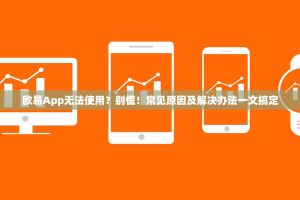 欧易App无法使用？别慌！常见原因及解决办法一文搞定