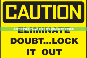 易欧下载安装不了App？别慌！常见问题与解决方法全攻略