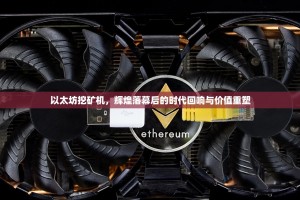 以太坊挖矿机，辉煌落幕后的时代回响与价值重塑