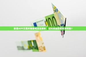 欧易APP交易所客服电话全解析，如何快速获取有效帮助？