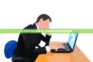 以太坊今日价格美金，市场波动中的机遇与挑战