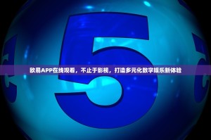 欧易APP在线观看，不止于影视，打造多元化数字娱乐新体验