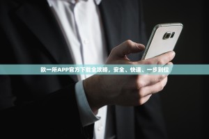 欧一所APP官方下载全攻略，安全、快速、一步到位
