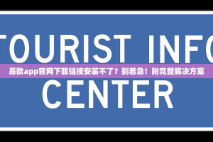易欧app官网下载链接安装不了？别着急！附完整解决方案