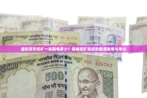 虚拟货币挖矿一年耗电多少？揭秘挖矿背后的能源账单与争议