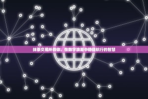 抹茶交易所教你，在数字浪潮中稳健航行的智慧