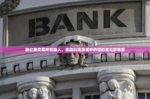 欧亿意交易所创始人，金融科技浪潮中的领航者与梦想家